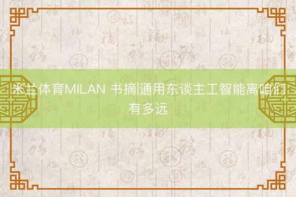 米兰体育MILAN 书摘|通用东谈主工智能离咱们有多远